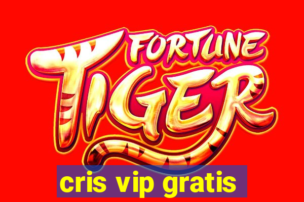 cris vip gratis